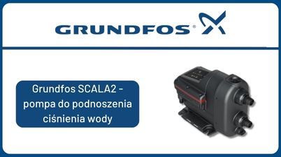 GRUNDFOS - Podnoś ciśnienie wody dzięki pompie Grundfos SCALA2