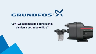 GRUNDFOS - Czy Twoja pompa do podnoszenia ciśnienia potrzebuje filtra?